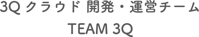 3Qクラウド 開発・運営チーム TEAM 3Q